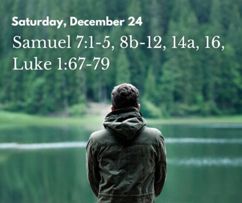 Scripture readings: Samuel 7:1-5, 8b-12, 14a, 16, Luke 1:67-79